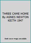 THREE CAME HOME By AGNES NEWTON KEITH 1947
