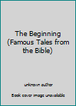 The Beginning (Famous Tales from the Bible)