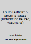 Unknown Binding LOUIS LAMBERT & SHORT STORIES (HONORE DE BALZAC, VOLUME VI) Book