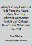 Paperback Always in My Heart : A Gift from the Heart, Very Good for Different Occasions, Universal, College Ruled Line Notebook, Journal Book