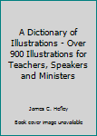 Hardcover A Dictionary of Illustrations - Over 900 Illustrations for Teachers, Speakers and Ministers Book