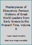 Hardcover Masterpieces of Eloquence, Famous Orations of Great World Leaders from Early Greece to the Present Time, Volume 8 Book