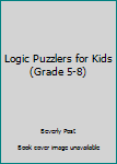 Unknown Binding Logic Puzzlers for Kids (Grade 5-8) Book