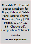 M. salah 11 : Football Soccer Notebook for Boys, Kids and Salah Fans, Sports Theme Notebook, Diary (130 Pages, 8. 27 X 11. 69 , Checkered), Composition Notebook