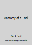 Hardcover Anatomy of a Trial [Unknown] Book