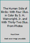 Hardcover The Human Side of Birds; With Four Illus. in Color By S. H. Wainwright, Jr. and With Thirty-Two Illus. From Photos Book