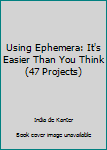 Paperback Using Ephemera: It's Easier Than You Think (47 Projects) Book
