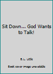 Paperback Sit Down... God Wants to Talk! Book