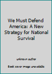 Unknown Binding We Must Defend America: A New Strategy for National Survival Book