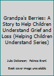 Grandpa's Berries: A Story to Help Children Understand Grief and Loss (Helping Children Understand Series)