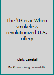 Hardcover The '03 era: When smokeless revolutionized U.S. riflery Book