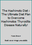 Paperback The Hashimoto Diet : The Ultimate Diet Plan to Overcome Hashimotos Thyroidtis Disease Naturally! Book