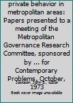 Hardcover Public needs and private behavior in metropolitan areas: Papers presented to a meeting of the Metropolitan Governance Research Committee, sponsored by ... for Contemporary Problems, October, 1973 Book