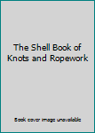 The Shell Book of Knots and Ropework