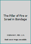 Hardcover The Pillar of Fire or Israel in Bondage Book