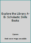 Paperback Explore the Library A-B: Scholastic Skills Books Book