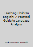 Hardcover Teaching Children English: A Practical Guide to Language Analysis Book