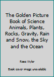 Hardcover The Golden Picture Book of Science Animals, Plants, Rocks, Gravity, Rain and Snow, the Sky and the Ocean Book