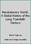 Revolutionary World: A Global History of the Long Twentieth Century