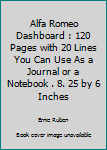 Alfa Romeo Dashboard : 120 Pages with 20 Lines You Can Use As a Journal or a Notebook . 8. 25 by 6 Inches