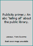 Unknown Binding Publicity primer,: An abc "telling all" about the public library, Book