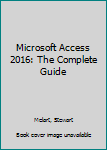 Paperback Microsoft Access 2016: The Complete Guide Book