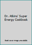 Unknown Binding Dr. Atkins' Super Energy Cookbook Book