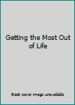 Getting the Most Out of Life