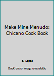 Paperback Make Mine Menudo: Chicano Cook Book