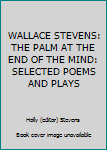 Unknown Binding WALLACE STEVENS: THE PALM AT THE END OF THE MIND: SELECTED POEMS AND PLAYS Book