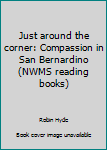 Paperback Just around the corner: Compassion in San Bernardino (NWMS reading books) Book