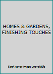 Hardcover HOMES & GARDENS, FINISHING TOUCHES Book