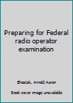 Unknown Binding Preparing for Federal radio operator examination Book