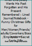 Christmas Is a Time When Everybody Wants His Past Forgotten and His Present Remembered : Lined Journal/Notebook - Funny Christmas Gifts for Men/Women/Friends/adults/Coworkers/Boss/Employees - Secret S