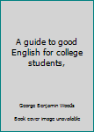 Unknown Binding A guide to good English for college students, Book