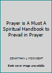 Paperback Prayer is A Must A Spiritual Handbook to Prevail in Prayer Book