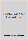 Paperback Healthy Food Your Kids Will Love Book