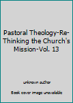 Hardcover Pastoral Theology-Re-Thinking the Church's Mission-Vol. 13 Book