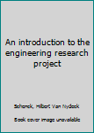 An introduction to the engineering research project