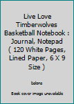 Live Love Timberwolves Basketball Notebook : Journal, Notepad ( 120 White Pages, Lined Paper, 6 X 9 Size )