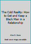 Paperback The Cold Reality: How to Get and Keep a Black Man in a Relationship Book