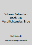 Hardcover Johann Sebastian Bach Ein Verpflichtendes Erbe [German] Book