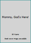 Mommy, God's Here!