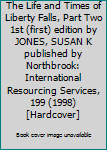 The Life and Times of Liberty Falls, Part Two 1st (first) edition by JONES, SUSAN K published by Northbrook: International Resourcing Services, 199 (1998) [Hardcover]