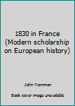 Hardcover 1830 in France (Modern scholarship on European history) Book