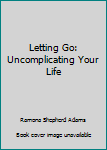 Hardcover Letting Go: Uncomplicating Your Life Book
