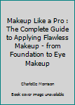 Paperback Makeup Like a Pro : The Complete Guide to Applying Flawless Makeup - from Foundation to Eye Makeup Book