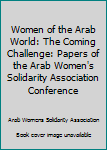 Hardcover Women of the Arab World: The Coming Challenge: Papers of the Arab Women's Solidarity Association Conference Book