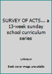 Paperback SURVEY OF ACTS... a 13-week sunday school curriculum series Book