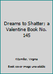Mass Market Paperback Dreams to Shatter; a Valentine Book No. 145 Book